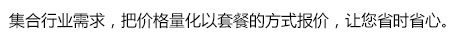 集合行业需求，把价格量化以套餐的方式报价，让您省时省心